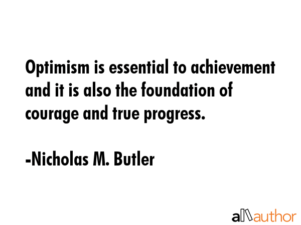 Optimism is essential to achievement and it is also the foundation of courage and true progress. - Nicholas M. Butler Quote GIF