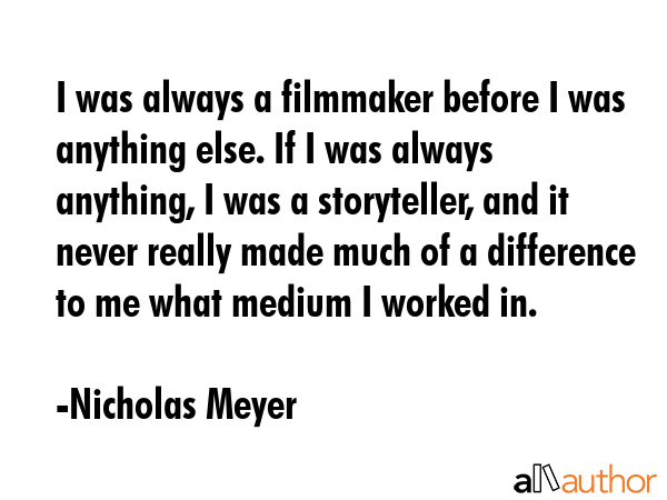 I was always a filmmaker before I was anything else. If I was always anything, I was a storyteller,... - Nicholas Meyer Quote GIF