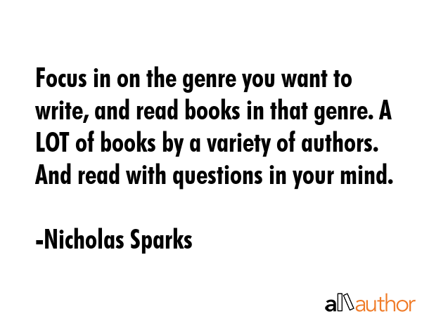Focus in on the genre you want to write, and read books in that genre. A LOT of books by a variety... - Nicholas Sparks Quote GIF
