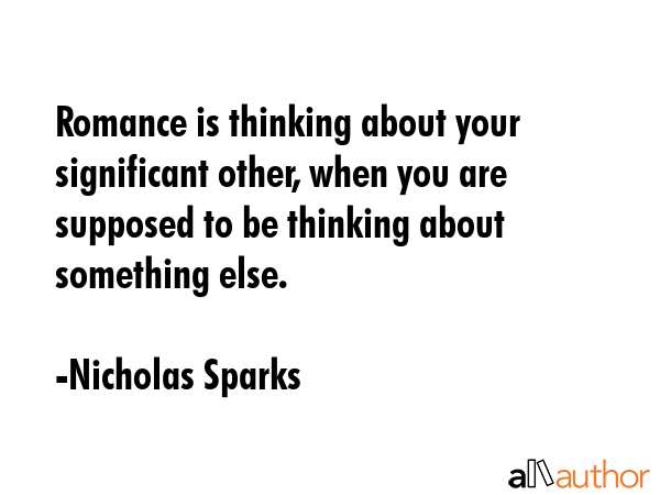 Romance is thinking about your significant other, when you are supposed to be thinking about... - Nicholas Sparks Quote GIF