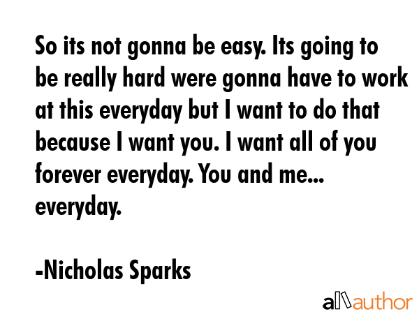 So its not gonna be easy. Its going to be really hard were gonna have to work at this everyday but... - Nicholas Sparks Quote GIF