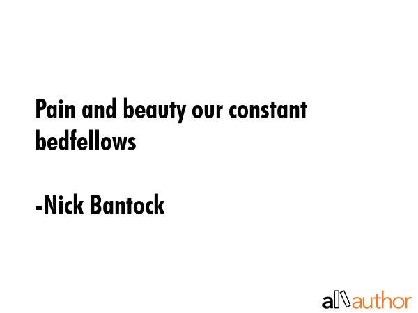 Pain and beauty our constant bedfellows - Nick Bantock Quote GIF