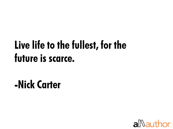 Live life to the fullest, for the future is scarce. - Nick Carter Quote GIF