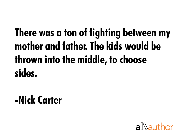 There was a ton of fighting between my mother and father. The kids would be thrown into the middle,... - Nick Carter Quote GIF