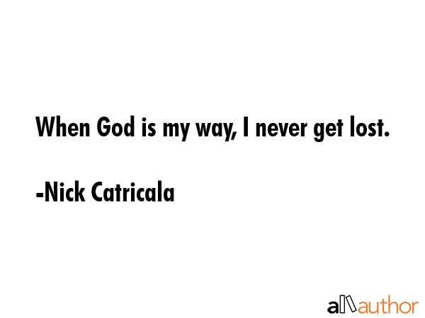 When God is my way, I never get lost. - Nick Catricala Quote GIF