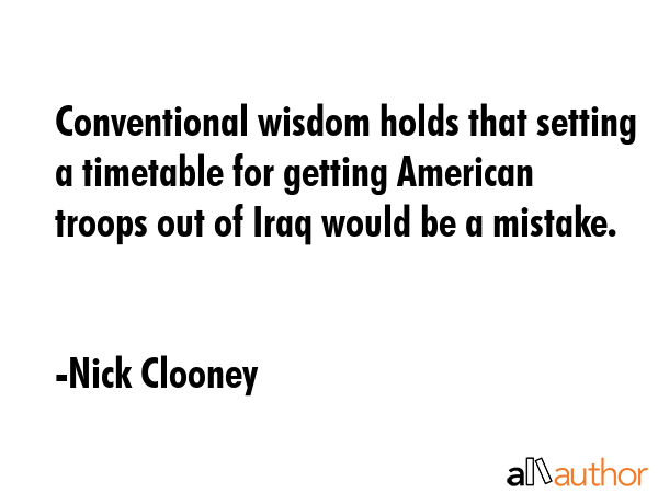 Conventional wisdom holds that setting a timetable for getting American troops out of Iraq would be... - Nick Clooney Quote GIF