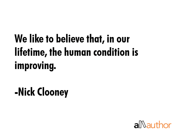 We like to believe that, in our lifetime, the human condition is improving. - Nick Clooney Quote GIF