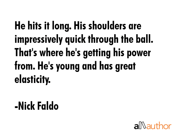 He hits it long. His shoulders are impressively quick through the ball. That\