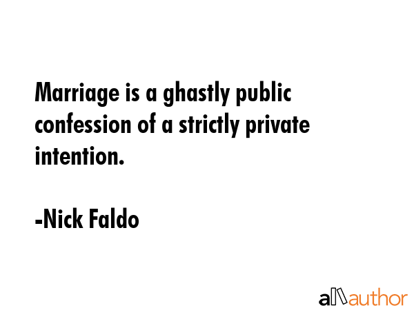 Marriage is a ghastly public confession of a strictly private intention. - Nick Faldo Quote GIF