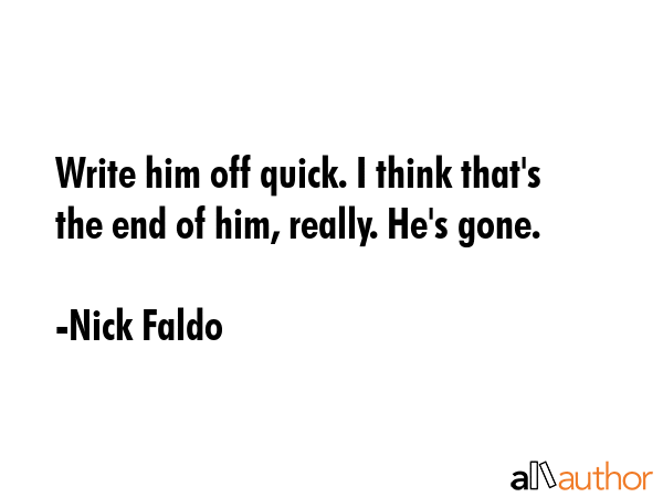 Write him off quick. I think that\