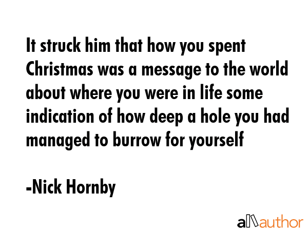 It struck him that how you spent Christmas was a message to the world about where you were in life... - Nick Hornby Quote GIF
