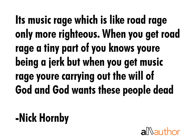 Its music rage which is like road rage only more righteous. When you get road rage a tiny part of... - Nick Hornby Quote GIF
