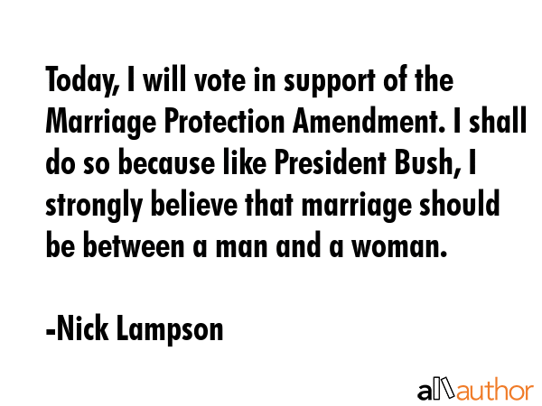 Today, I will vote in support of the Marriage Protection Amendment. I shall do so because like... - Nick Lampson Quote GIF