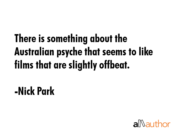 There is something about the Australian psyche that seems to like films that are slightly offbeat. - Nick Park Quote GIF