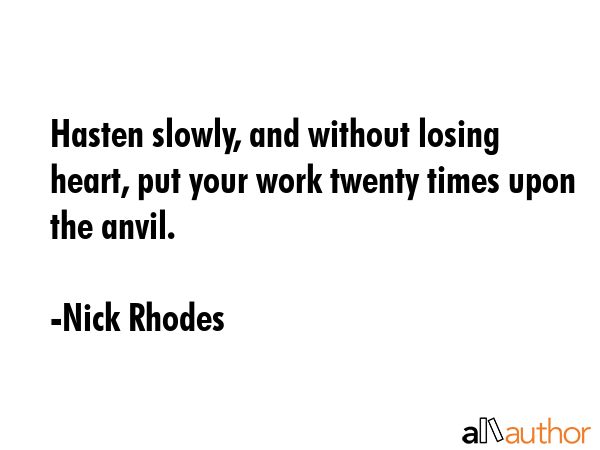 Hasten slowly, and without losing heart, put your work twenty times upon the anvil. - Nick Rhodes Quote GIF