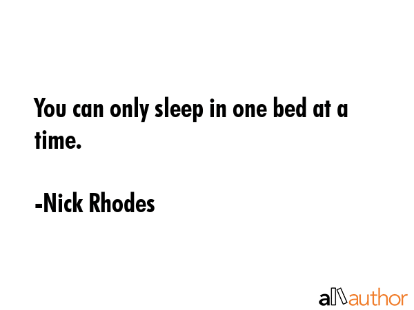 You can only sleep in one bed at a time. - Nick Rhodes Quote