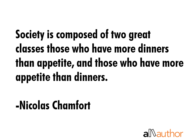 Society is composed of two great classes those who have more dinners than appetite, and those who... - Nicolas Chamfort Quote GIF