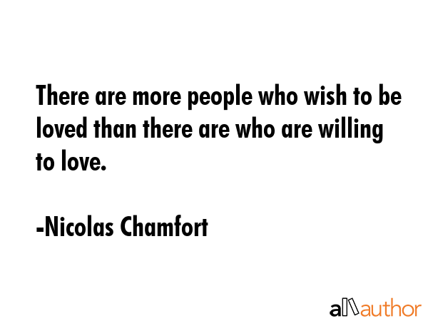 There are more people who wish to be loved than there are who are willing to love. - Nicolas Chamfort Quote GIF