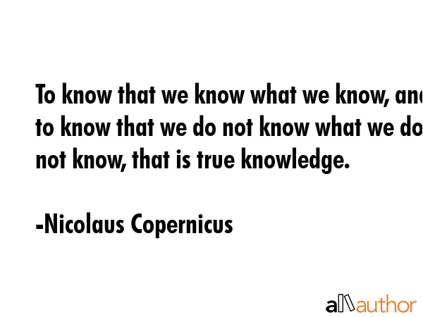To know that we know what we know, and to know that we do not know what we do not know, that is... - Nicolaus Copernicus Quote GIF