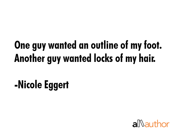 One guy wanted an outline of my foot. Another guy wanted locks of my hair. - Nicole Eggert Quote GIF