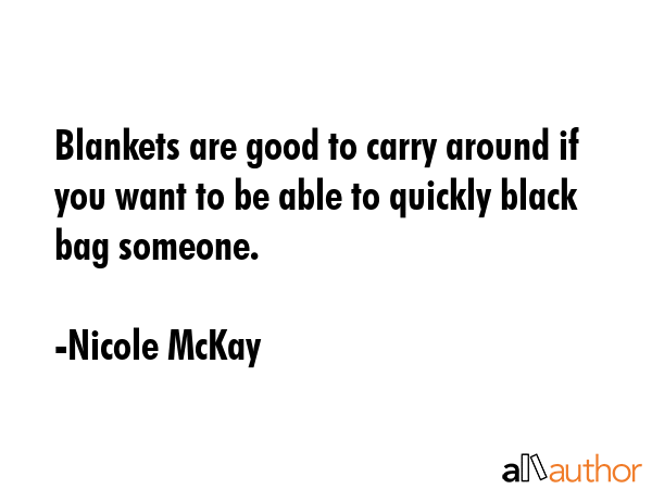 Blankets are good to carry around if you want to be able to quickly black bag someone. - Nicole McKay Quote GIF