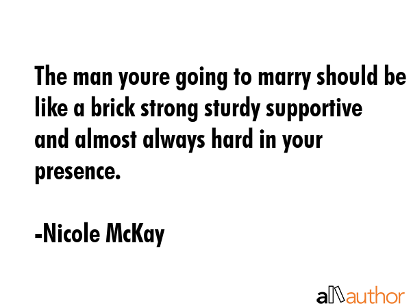 The man youre going to marry should be like a brick strong sturdy supportive and almost always hard... - Nicole McKay Quote GIF