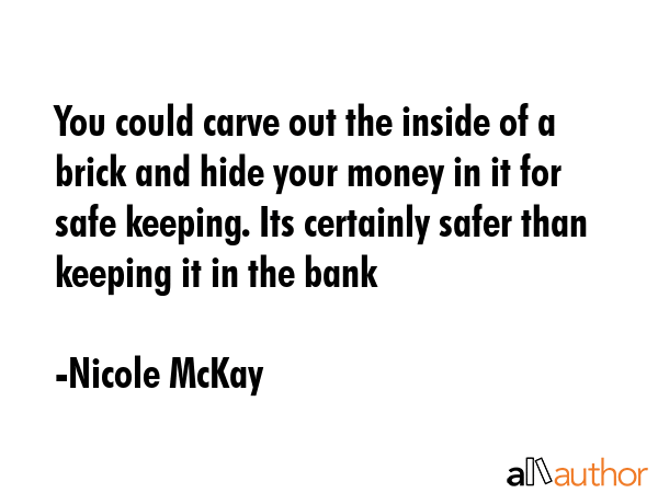 You could carve out the inside of a brick and hide your money in it for safe keeping. Its certainly... - Nicole McKay Quote GIF