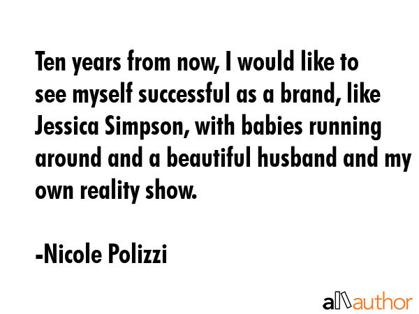 Ten years from now, I would like to see myself successful as a brand, like Jessica Simpson, with... - Nicole Polizzi Quote GIF