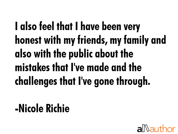I also feel that I have been very honest with my friends, my family and also with the public about... - Nicole Richie Quote GIF