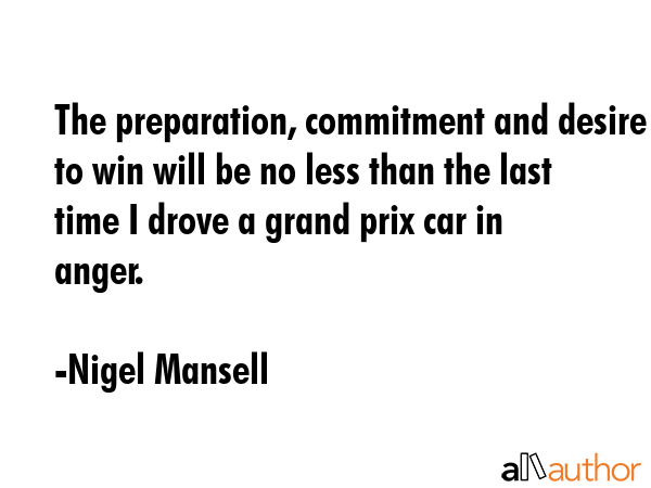 The preparation, commitment and desire to win will be no less than the last time I drove a grand... - Nigel Mansell Quote GIF