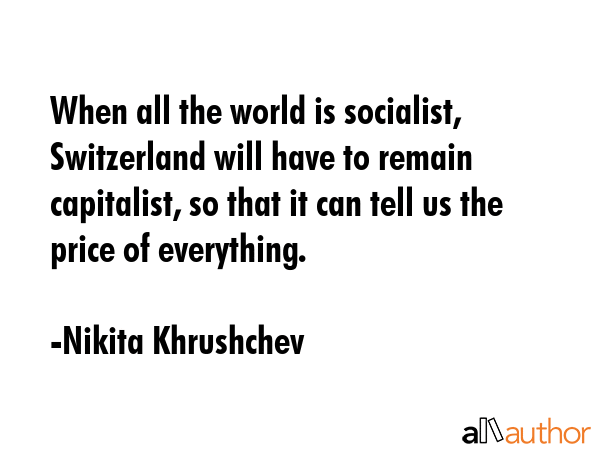When all the world is socialist, Switzerland will have to remain capitalist, so that it can tell us... - Nikita Khrushchev Quote GIF
