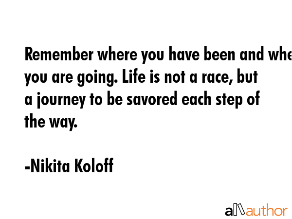 Remember where you have been and where you are going. Life is not a race, but a journey to be... - Nikita Koloff Quote GIF