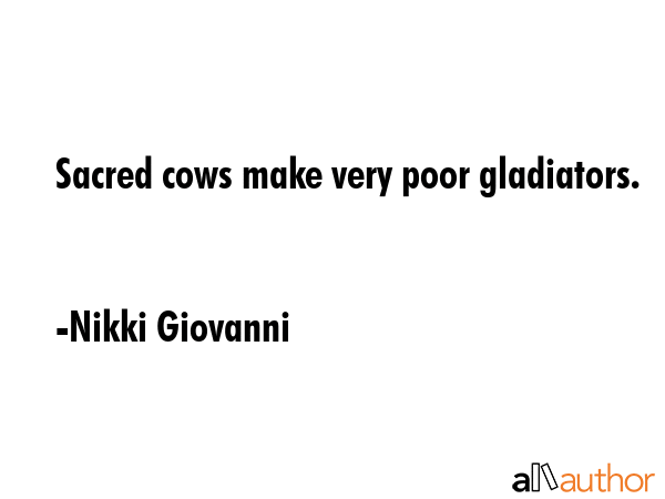 Sacred cows make very poor gladiators. - Nikki Giovanni Quote GIF
