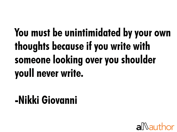 You must be unintimidated by your own thoughts because if you write with someone looking over you... - Nikki Giovanni Quote GIF