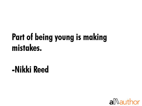 Part of being young is making mistakes. - Nikki Reed Quote