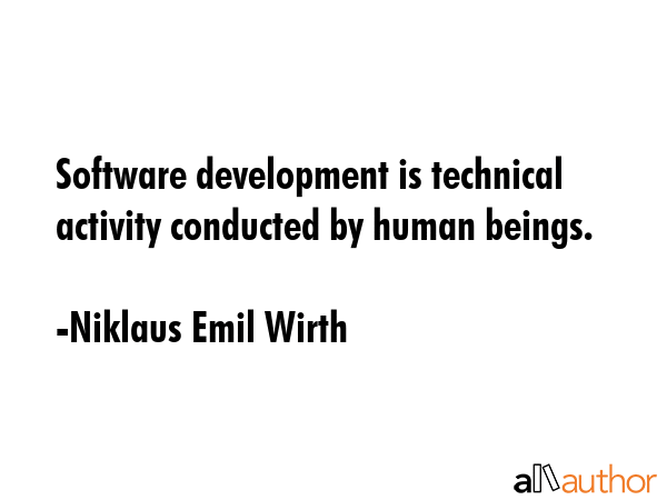 Software development is technical activity conducted by human beings. - Niklaus Emil Wirth Quote GIF