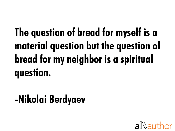 The question of bread for myself is a material question but the question of bread for my neighbor... - Nikolai Berdyaev Quote GIF