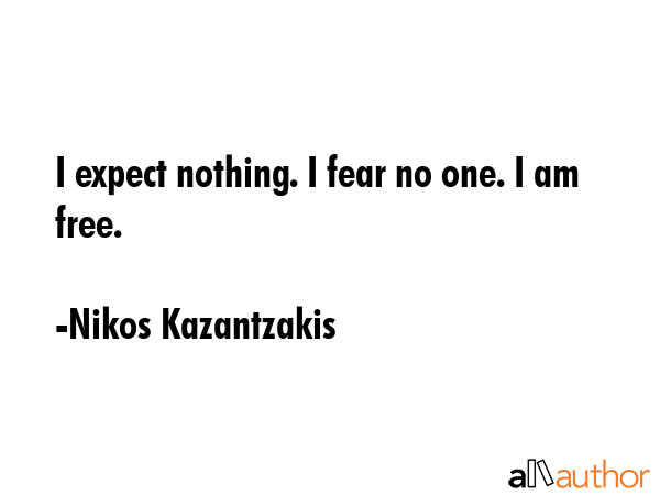I expect nothing. I fear no one. I am free. - Nikos Kazantzakis Quote GIF