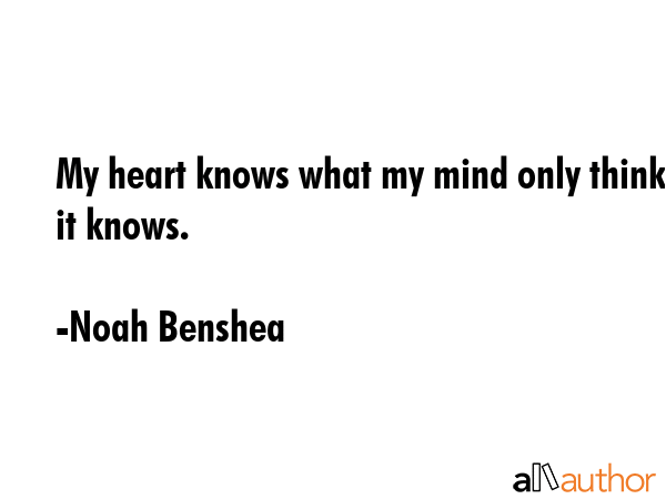 My heart knows what my mind only think it knows. - Noah Benshea Quote GIF
