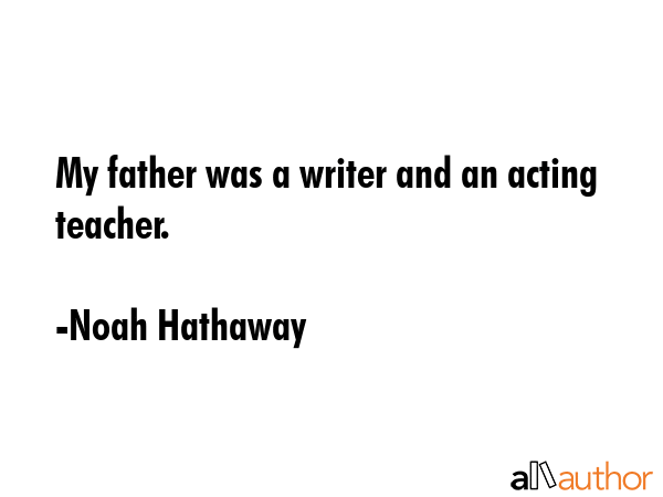 My father was a writer and an acting teacher. - Noah Hathaway Quote GIF