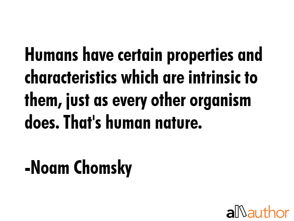 Humans have certain properties and characteristics which are intrinsic to them, just as every other... - Noam Chomsky Quote GIF