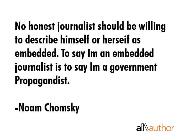 No honest journalist should be willing to describe himself or herseif as embedded. To say Im an... - Noam Chomsky Quote GIF