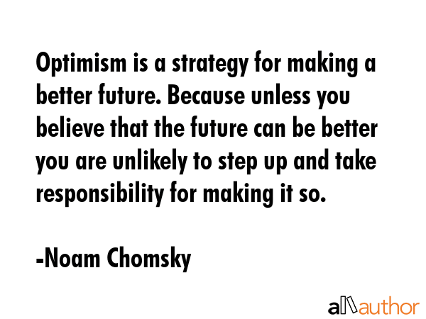 Optimism is a strategy for making a better future. Because unless you believe that the future can... - Noam Chomsky Quote GIF
