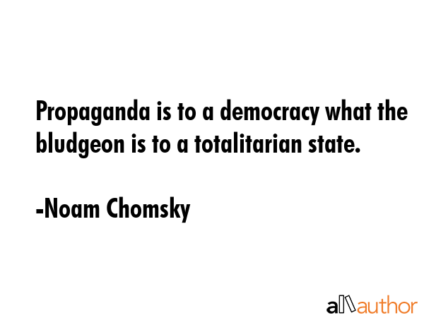 Propaganda is to a democracy what the bludgeon is to a totalitarian state. - Noam Chomsky Quote GIF