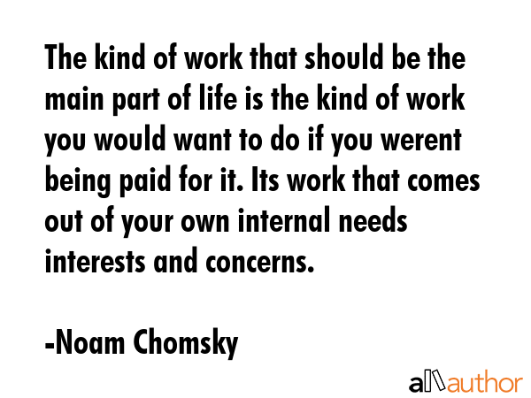 The kind of work that should be the main part of life is the kind of work you would want to do if... - Noam Chomsky Quote GIF