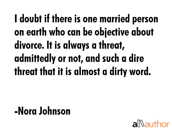 I doubt if there is one married person on earth who can be objective about divorce. It is always a... - Nora Johnson Quote GIF