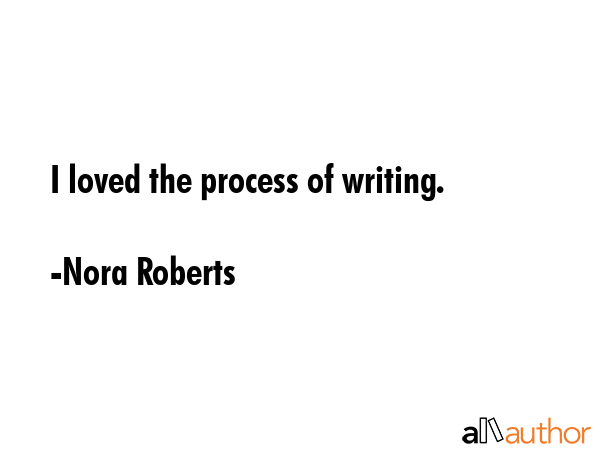 I loved the process of writing. - Nora Roberts Quote GIF