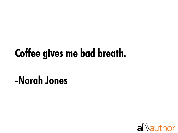 Coffee gives me bad breath. - Norah Jones Quote GIF