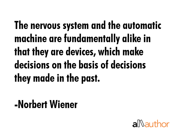 The nervous system and the automatic machine are fundamentally alike in that they are devices,... - Norbert Wiener Quote GIF