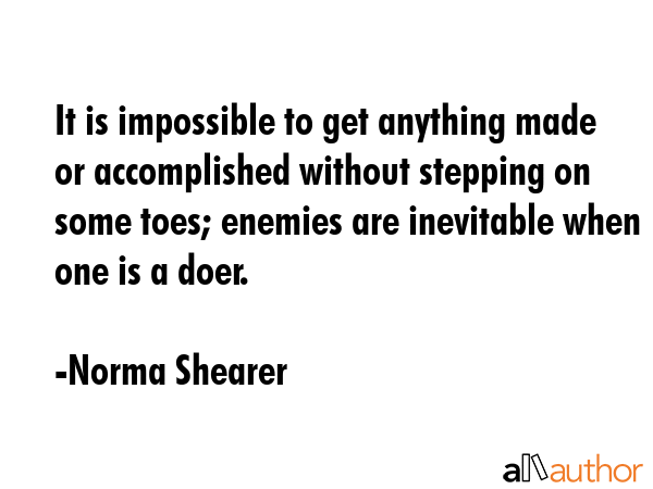 It is impossible to get anything made or accomplished without stepping on some toes; enemies are... - Norma Shearer Quote GIF